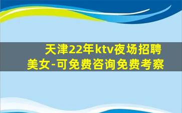 天津22年ktv夜场招聘美女-可免费咨询免费考察
